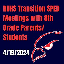 RUHS Transition SPED Meetings with 8th Grade Parents/Students - 4/19/2024